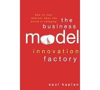 The Business Model Innovation Factory: How to Stay Relevant When The World is Changing