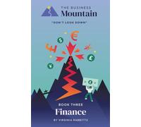 The Business Mountain - Don’t Look Down - Finance: The Foundations of Finance for Start-ups, Small Businesses, Entrepreneurs & Dreamers