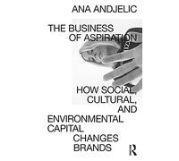 The Business of Aspiration: How Social, Cultural, and Environmental Capital Changes Brands