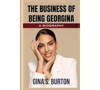 THE BUSINESS OF BEING GEORGINA: The Untold Biography of Georgina Rodriguez and Life with Ronaldo