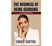 THE BUSINESS OF BEING GEORGINA: The Untold Biography of Georgina Rodriguez and Life with Ronaldo