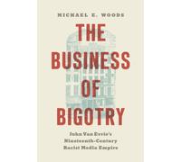 The Business of Bigotry : John Van Evrie's Nineteenth-Century Racist Media Empire