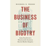 The Business of Bigotry: John Van Evrie's Nineteenth-Century Racist Media Empire (Civil War America)