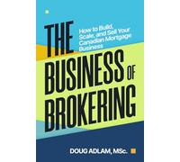 The Business of Brokering: How to Build, Scale, and Sell Your Canadian Mortgage Business