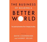 The Business of Building a Better World: The Leadership Revolution That Is Changing Everything