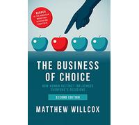 The Business of Choice: How Human Instinct Influences Everybody's Decisions: How Human Instinct Influences Everyone's Decisions