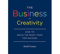 The Business of Creativity: How to Build the Right Team for Success