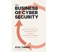 The Business of Cyber Security: How Value Is Created, Destroyed, and Captured in the Cyber Economy