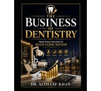 The Business of Dentistry: From Single Practice to Multi-Clinic Success (The Next-Gen Practice Blueprint)