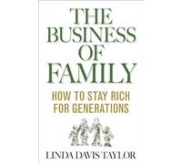 The Business of Family: How to Stay Rich for Generations