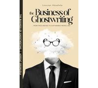 The Business of Ghostwriting: A practical guide to shifting from freelancing to a sustainable business model