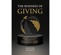 The Business of Giving: New Best Practices for Nonprofit and Philanthropic Leaders in an Uncertain World