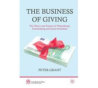 The Business of Giving: The Theory and Practice of Philanthropy, Grantmaking and Social Investment (Cass Business Press)