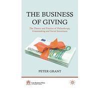 The Business of Giving: The Theory and Practice of Philanthropy, Grantmaking and Social Investment (Cass Business Press)