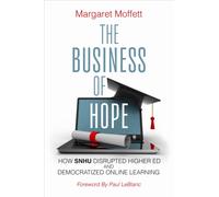 The Business of Hope : How SNHU Disrupted Higher Ed and Democratized Online Learning
