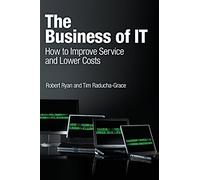 The Business of IT: How to Improve Service and Lower Costs