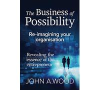 The Business of Possibility: Reimagining Your Organisation