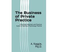 The Business of Private Practice: A Business Approach and Practical Guide to Starting a Psychology Practice