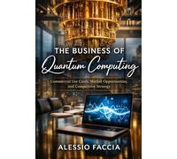 The Business of Quantum Computing: Commercial Use Cases, Market Opportunities, and Competitive Strategy