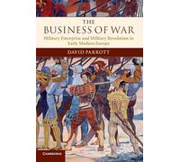 The Business of War: Military Enterprise and Military Revolution in Early Modern Europe