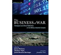 The Business of War: Theological and Ethical Reflections on the Military-Industrial Complex (The Business of Modern Life Series)