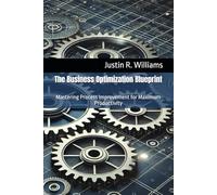 The Business Optimization Blueprint: Mastering Process Improvement for Maximum Productivity: 1
