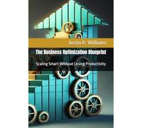 The Business Optimization Blueprint: Scaling Smart Without Losing Productivity: 5