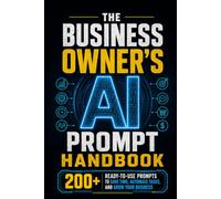 The Business Owner’s AI Prompt Handbook: 200+ Ready-to-Use Prompts to Save Time, Automate Tasks, and Grow Your Business