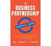 The Business Partnership Survival Guide: How Siblings, Parents, Cousins, and Friends Get On the Same Page to Build A Profitable Business