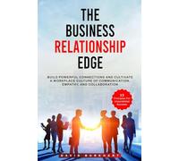 The Business Relationship Edge: Build Powerful Connections and Cultivate a Workplace Culture of Communication, Empathy, and Collaboration