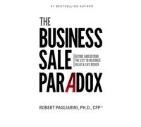 The Business Sale Paradox: Before and Beyond The Exit to Maximize Value & Live Richer
