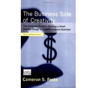 The Business Side of Creativity: The Complete Guide to Running a Small Graphics Design or Communications Business: The Complete Guide for Running a Graphic Design or Communications Business