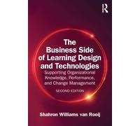 The Business Side of Learning Design and Technologies : Supporting Organizational Knowledge, Performance, and Change Management