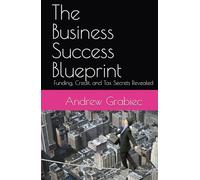 The Business Success Blueprint: Funding, Credit, and Tax Secrets Revealed