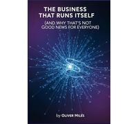 The Business That Runs Itself (And Why That’s Not Good News for Everyone) (When Machines Take Over)
