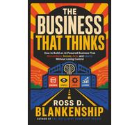 The Business That Thinks: How to Build an AI-Powered Business That Remembers, Senses, Acts, and Learns - Without Losing Control