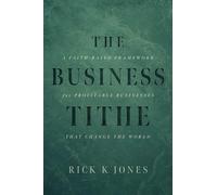 The Business Tithe: A Faith-Based Framework for Profitable Businesses That Change the World