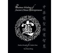 The Business Wisdom of Ancient Chinese Entrepreneurs: Timeless Principles for Modern Times