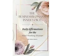THE BUSINESSWOMAN'S INNER VOICE: Daily Affirmations for the Hard Working Woman