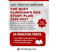 THE BUSY CLINICIAN’S GCS STUDY PLAN 2026-2027: Comprehensive Strategies, In-Depth Assessment for Geriatric Professionals Featuring 1200+ Practice ... Case Studies, and Practical Applications