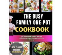 The Busy Family One-Pot Cookbook: 150 Quick, Budget-Friendly Meals For Effortless Weeknight Dinners With Minimal Cleanup