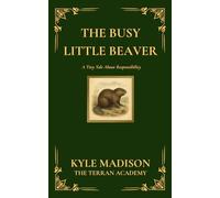 The Busy Little Beaver: A Tiny Tale About Responsibility (The Tiny Tales Collection - Little Lessons From The Wild)