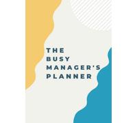 The Busy Manager's Planner: Undated Colour 12 Week Planner and Journal for Managers to Increase Productivity and Enhance Leadership Skills