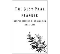 The Busy Meal Planner - 52 Weeks: Simple Weekly Planning for Real Life