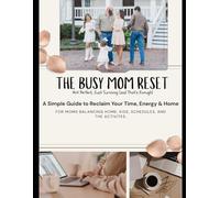 The Busy Mom Reset: A Simple Guide to Reclaim Your Time, Energy & Home