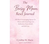 THE BUSY MOM RESET JOURNAL: 100 Short Encouraging Quotes for Moms with Lined Pages for Reflection, Stress Relief, and Self Care