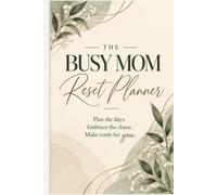 The Busy Mom Reset Planner: Plan the days. Embrace the chaos. Make room for you.
