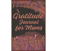 The Busy Mom’s Gratitude Planner: 100 Days of Daily Planning, Gratitude Prompts, Mindful Reflection and Positive Moments for Moms