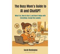 The Busy Mom’s Guide to AI and ChatGPT: What It Is, How to Use It, and How It Helps with Everything-Except the Laundry (AI Hype Girl)