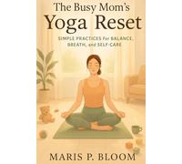 The Busy Mom’s Yoga Reset: Simple Practices for Balance, Breath, and Self-Care (Everyday Yoga & Wellness Series)